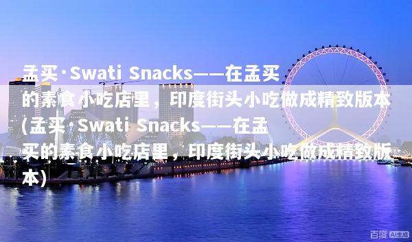 孟买·Swati Snacks——在孟买的素食小吃店里，印度街头小吃做成精致版本(孟买·Swati Snacks——在孟买的素食小吃店里，印度街头小吃做成精致版本)