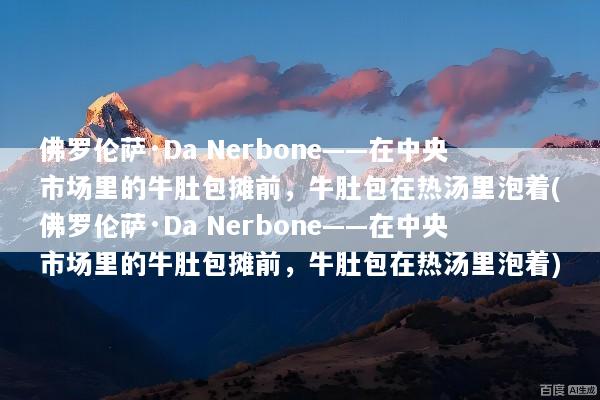 佛罗伦萨·Da Nerbone——在中央市场里的牛肚包摊前，牛肚包在热汤里泡着(佛罗伦萨·Da Nerbone——在中央市场里的牛肚包摊前，牛肚包在热汤里泡着)