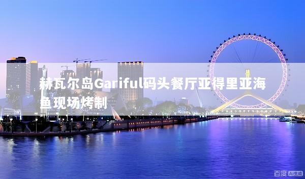 赫瓦尔岛Gariful码头餐厅亚得里亚海鱼现场烤制