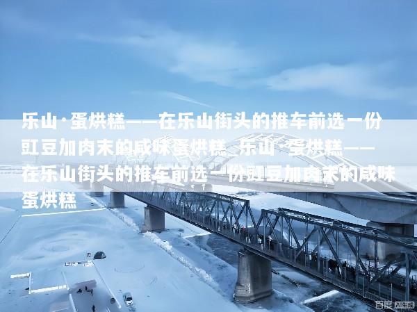 乐山·蛋烘糕——在乐山街头的推车前选一份豇豆加肉末的咸味蛋烘糕_乐山·蛋烘糕——在乐山街头的推车前选一份豇豆加肉末的咸味蛋烘糕