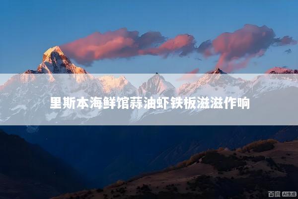 里斯本海鲜馆蒜油虾铁板滋滋作响