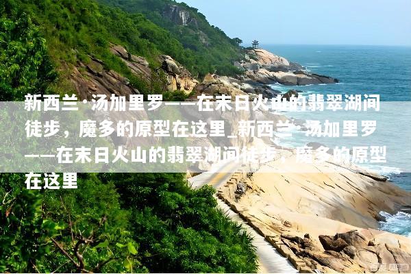 新西兰·汤加里罗——在末日火山的翡翠湖间徒步，魔多的原型在这里_新西兰·汤加里罗——在末日火山的翡翠湖间徒步，魔多的原型在这里
