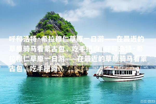 呼和浩特·希拉穆仁草原一日游——在最近的草原骑马看蒙古包，吃手把肉_呼和浩特·希拉穆仁草原一日游——在最近的草原骑马看蒙古包，吃手把肉