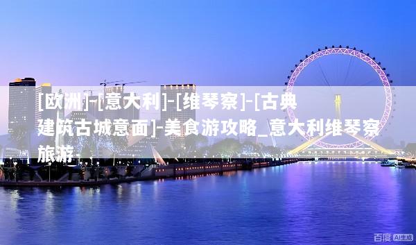 [欧洲]-[意大利]-[维琴察]-[古典建筑古城意面]-美食游攻略_意大利维琴察旅游